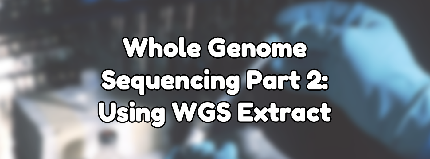 Whole Genome Sequencing Part 2: Using WGS Extract Whole Genome Sequencing Part 2: Using WGS Extract