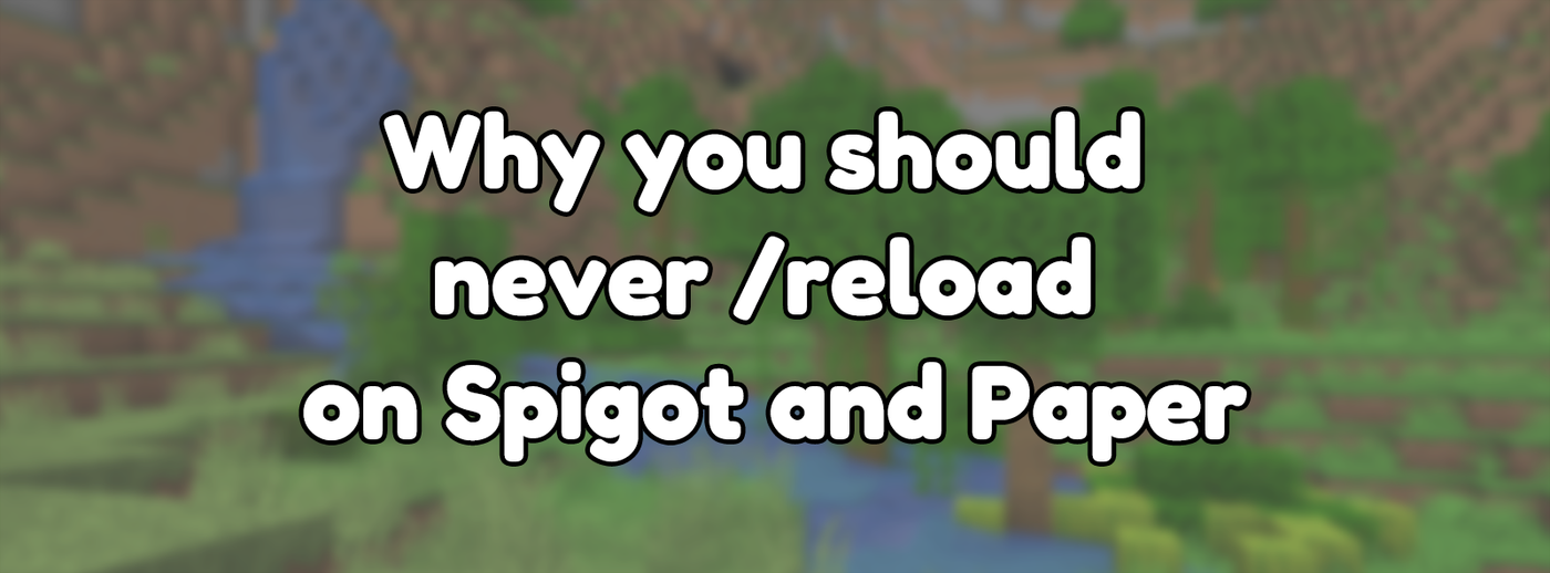 Why you should never /reload on Spigot and Paper Why you should never /reload on Spigot and Paper