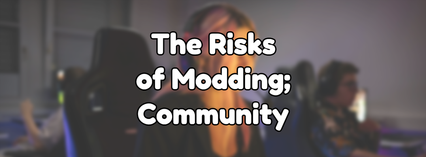 The Risks of Modding - Community