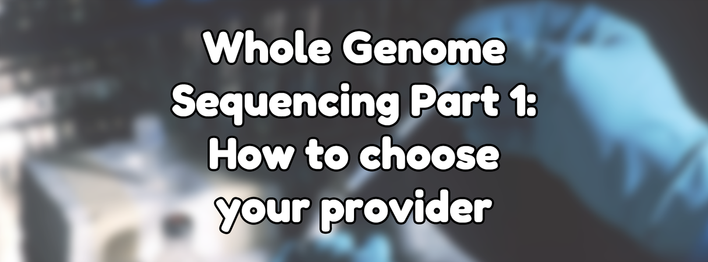Whole Genome Sequencing Part 1: How to choose a provider Whole Genome Sequencing Part 1: How to choose a provider