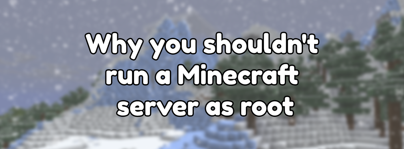 Why you shouldn't run a Minecraft server as root Why you shouldn't run a Minecraft server as root
