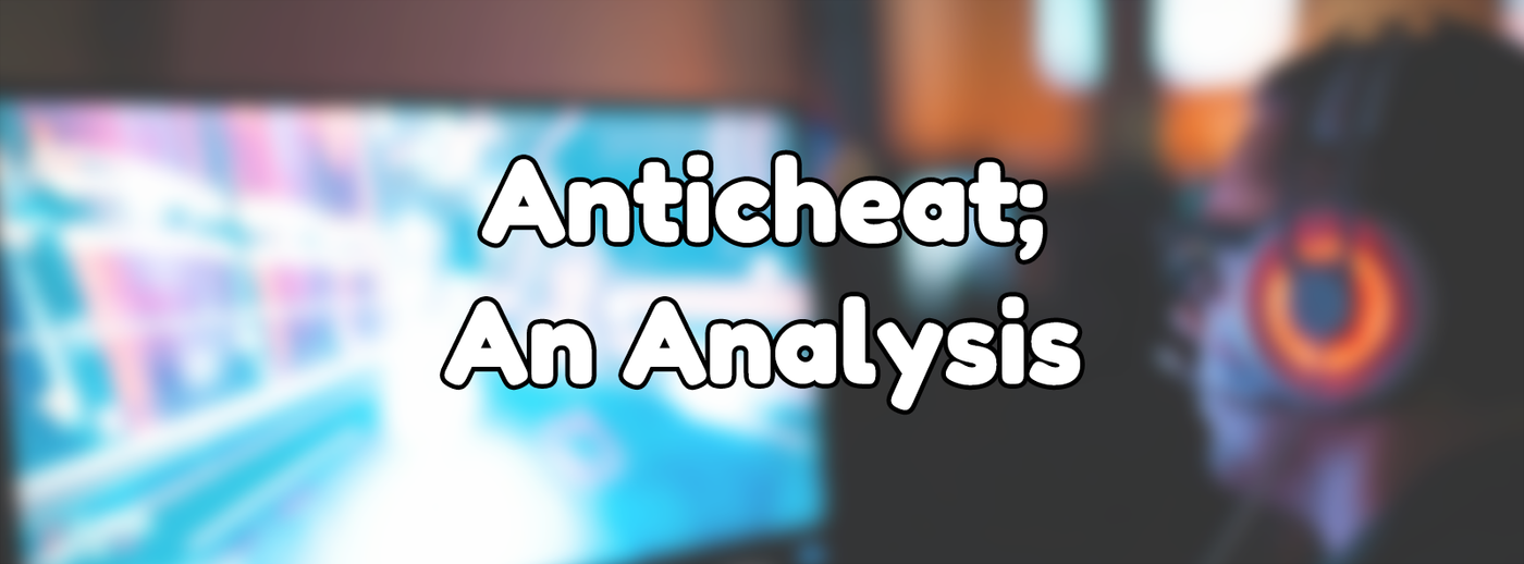 Anti-Cheat, An Analysis Anti-Cheat, An Analysis