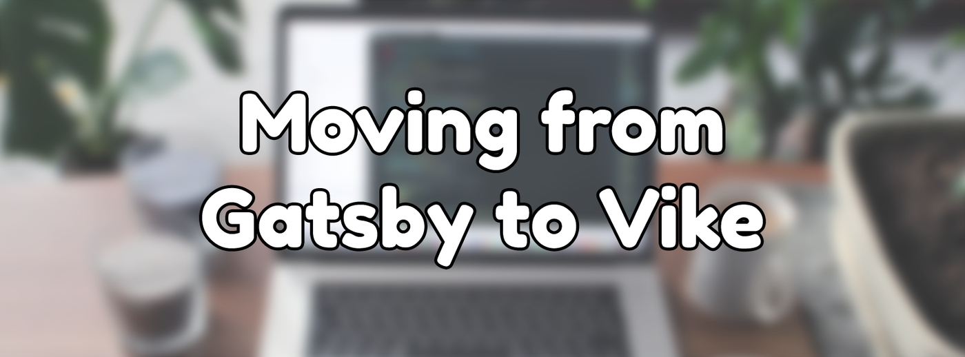 Moving from Gatsby to Vike Moving from Gatsby to Vike