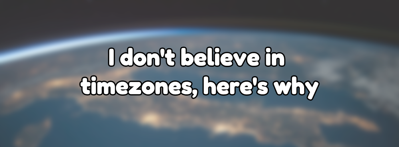 I don't believe in timezones, here's why I don't believe in timezones, here's why
