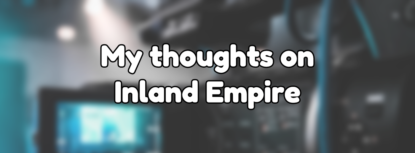 My thoughts on Inland Empire My thoughts on Inland Empire