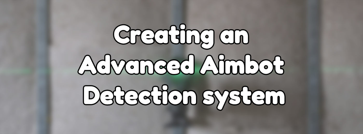 Creating an Advanced Aimbot Detection system Creating an Advanced Aimbot Detection system