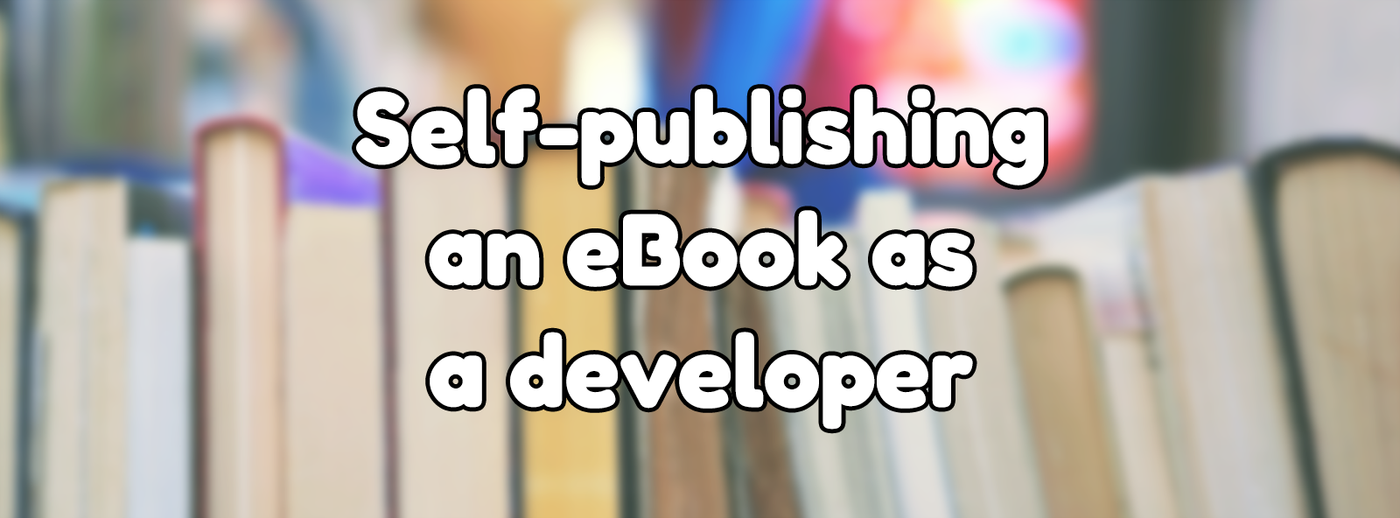 Self-publishing an eBook as a developer Self-publishing an eBook as a developer